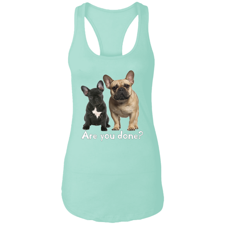Are You Done (Frenchie) NL1533 Ladies Ideal Racerback Tank
