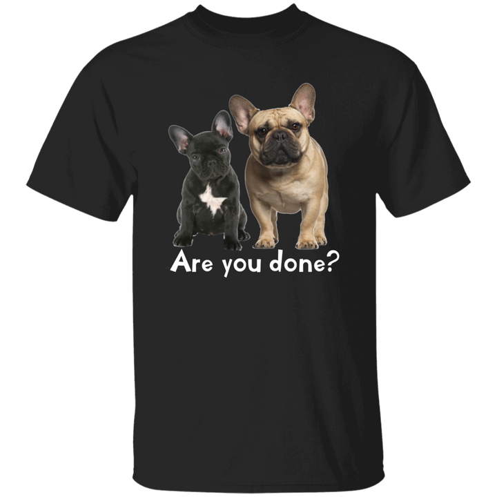 Are You Done (Frenchie) G500 5.3 oz. T-Shirt