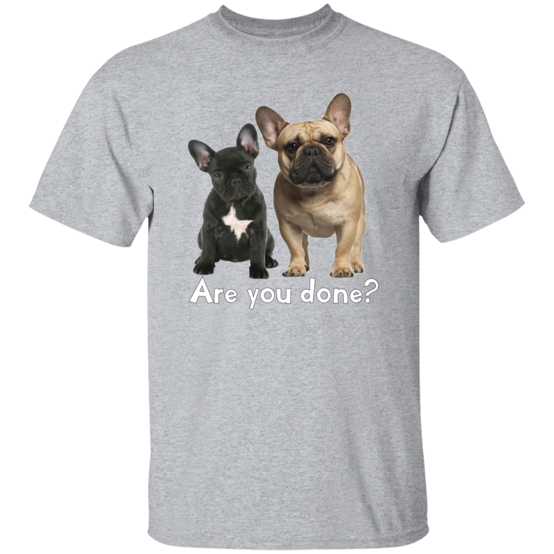 Are You Done (Frenchie) G500 5.3 oz. T-Shirt