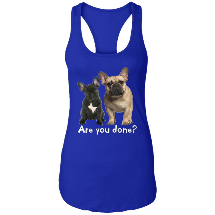 Are You Done (Frenchie) NL1533 Ladies Ideal Racerback Tank