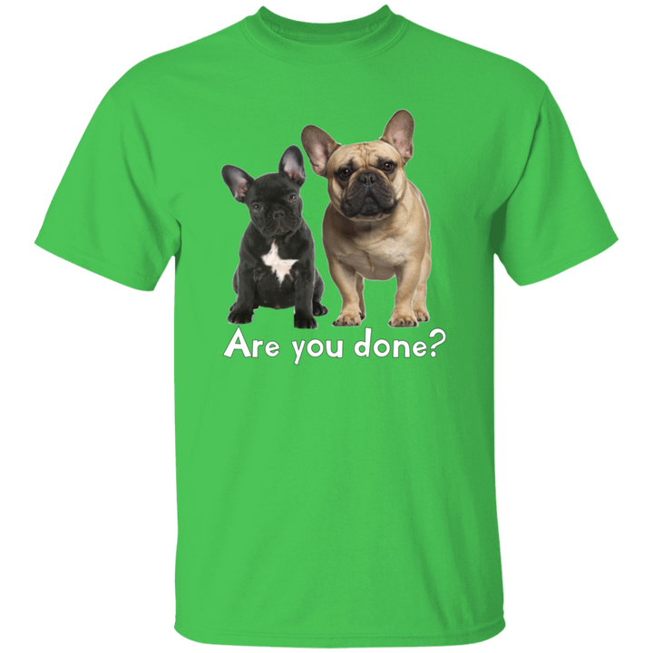Are You Done (Frenchie) G500 5.3 oz. T-Shirt