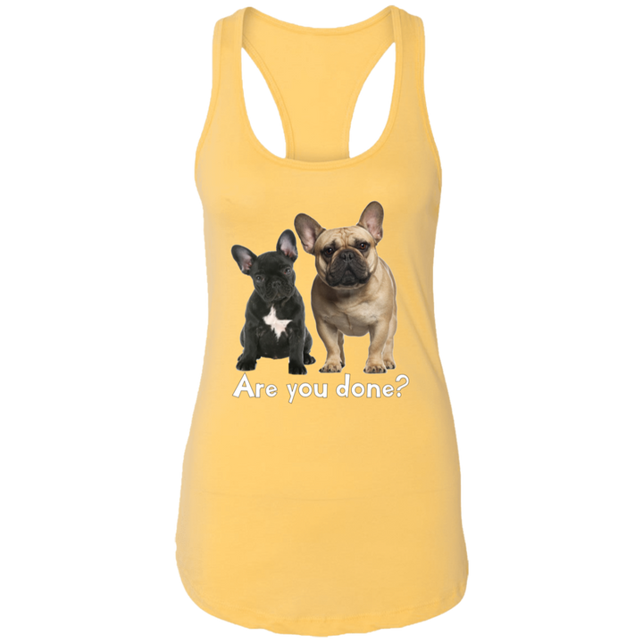 Are You Done (Frenchie) NL1533 Ladies Ideal Racerback Tank