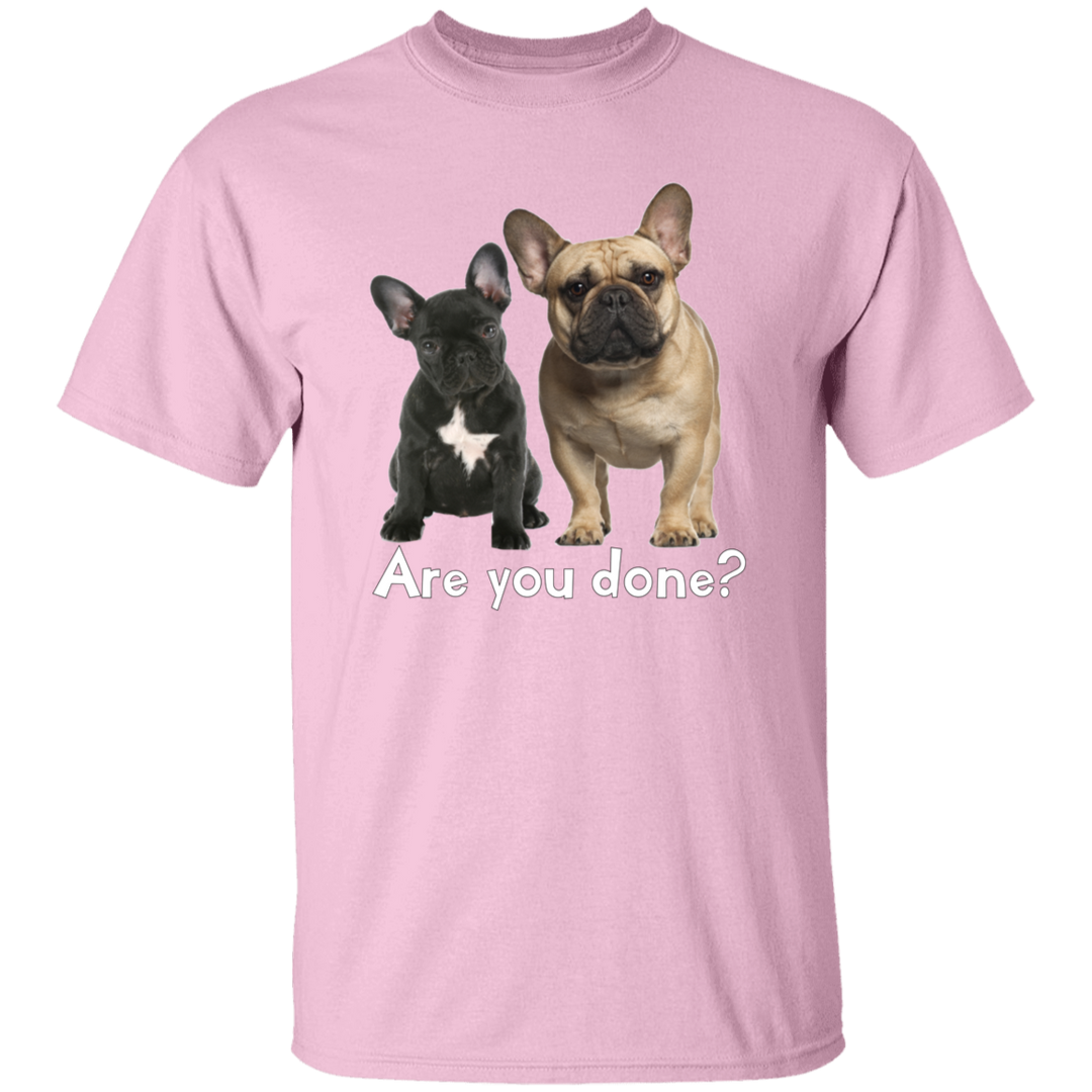 Are You Done (Frenchie) G500 5.3 oz. T-Shirt