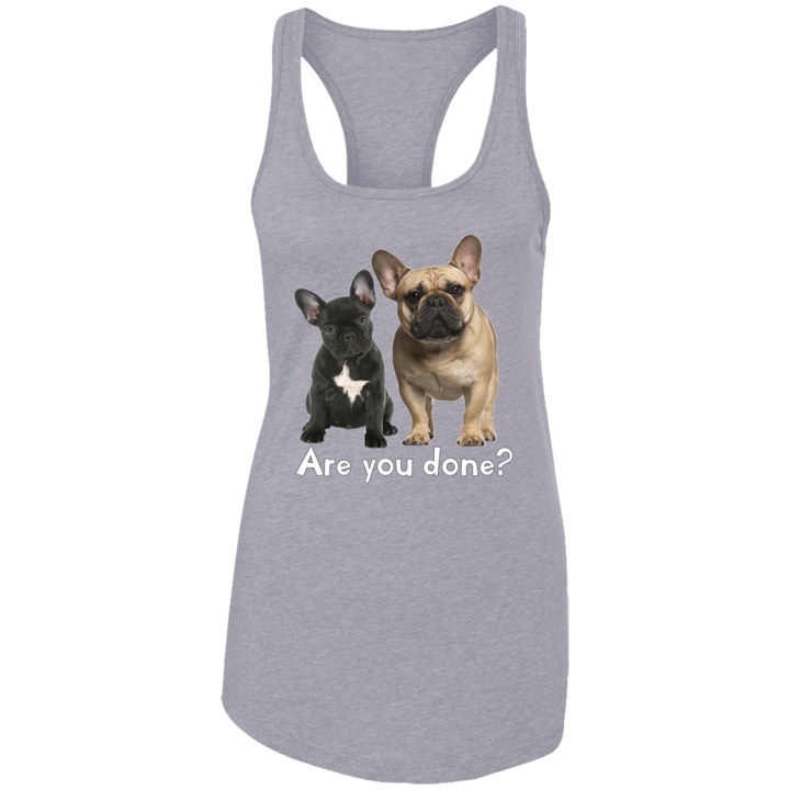 Are You Done (Frenchie) NL1533 Ladies Ideal Racerback Tank
