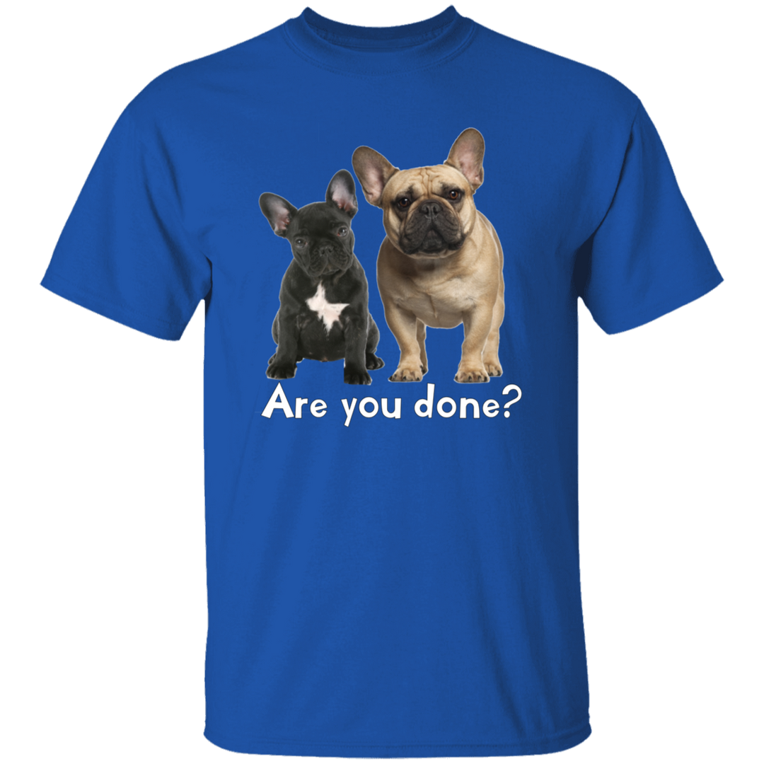 Are You Done (Frenchie) G500 5.3 oz. T-Shirt