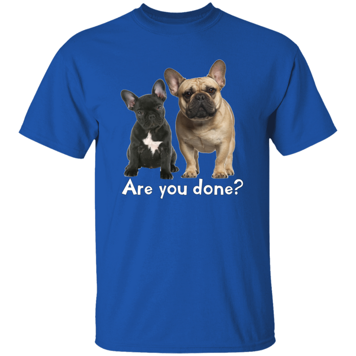 Are You Done (Frenchie) G500 5.3 oz. T-Shirt