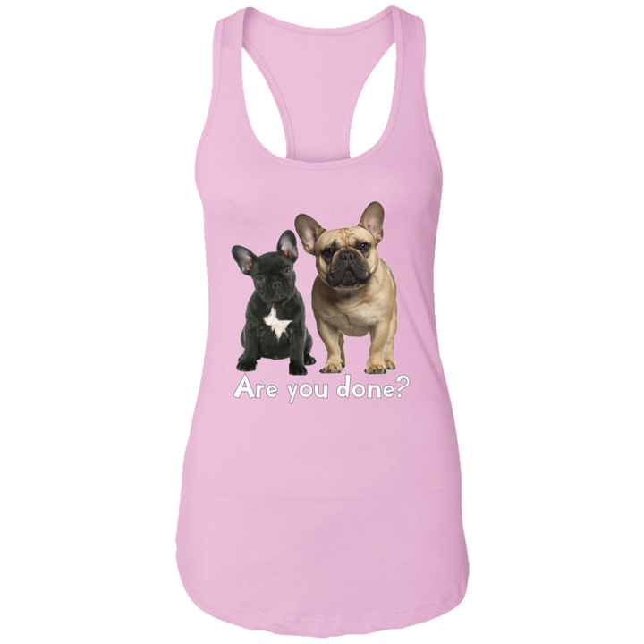 Are You Done (Frenchie) NL1533 Ladies Ideal Racerback Tank
