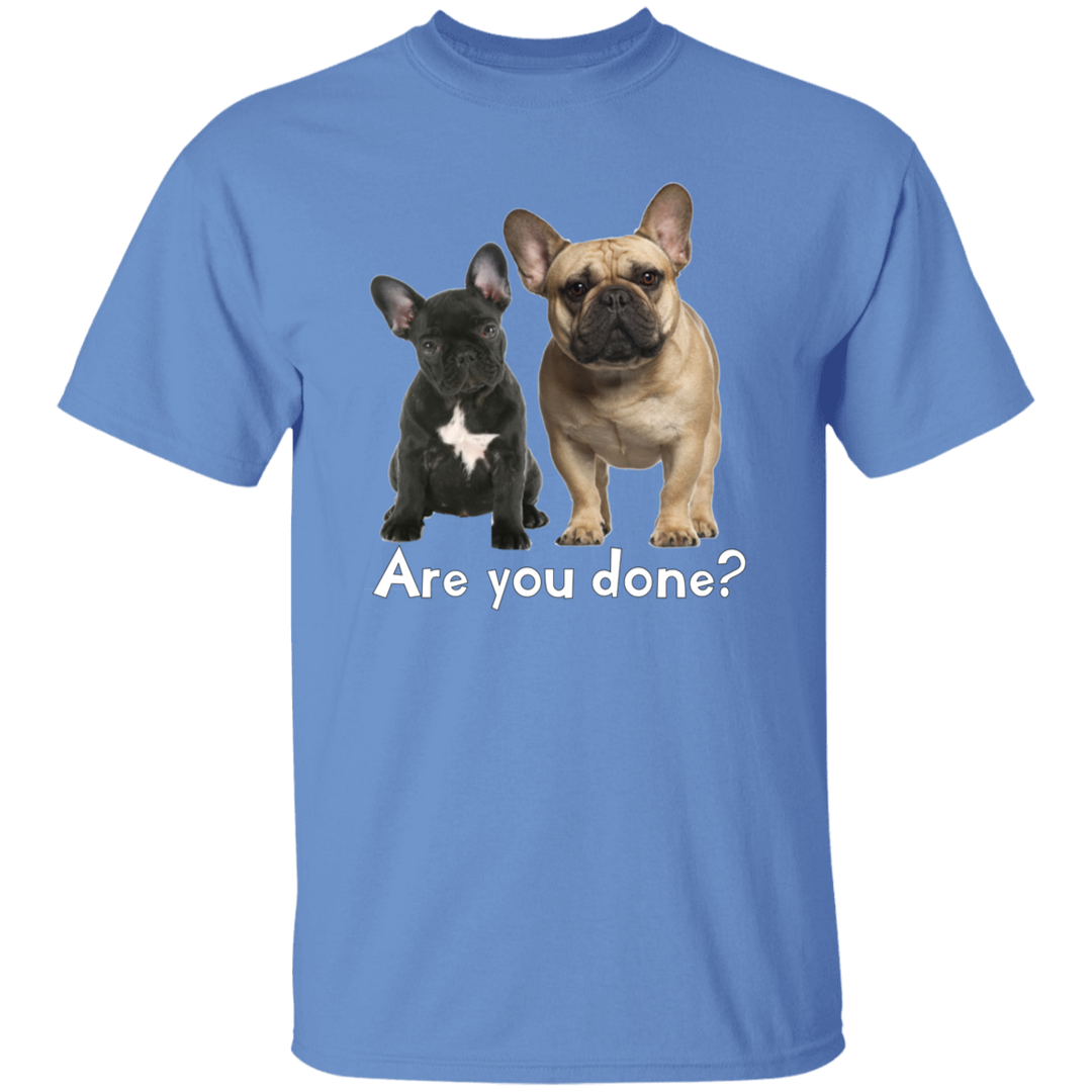 Are You Done (Frenchie) G500 5.3 oz. T-Shirt