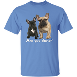 Are You Done (Frenchie) G500 5.3 oz. T-Shirt