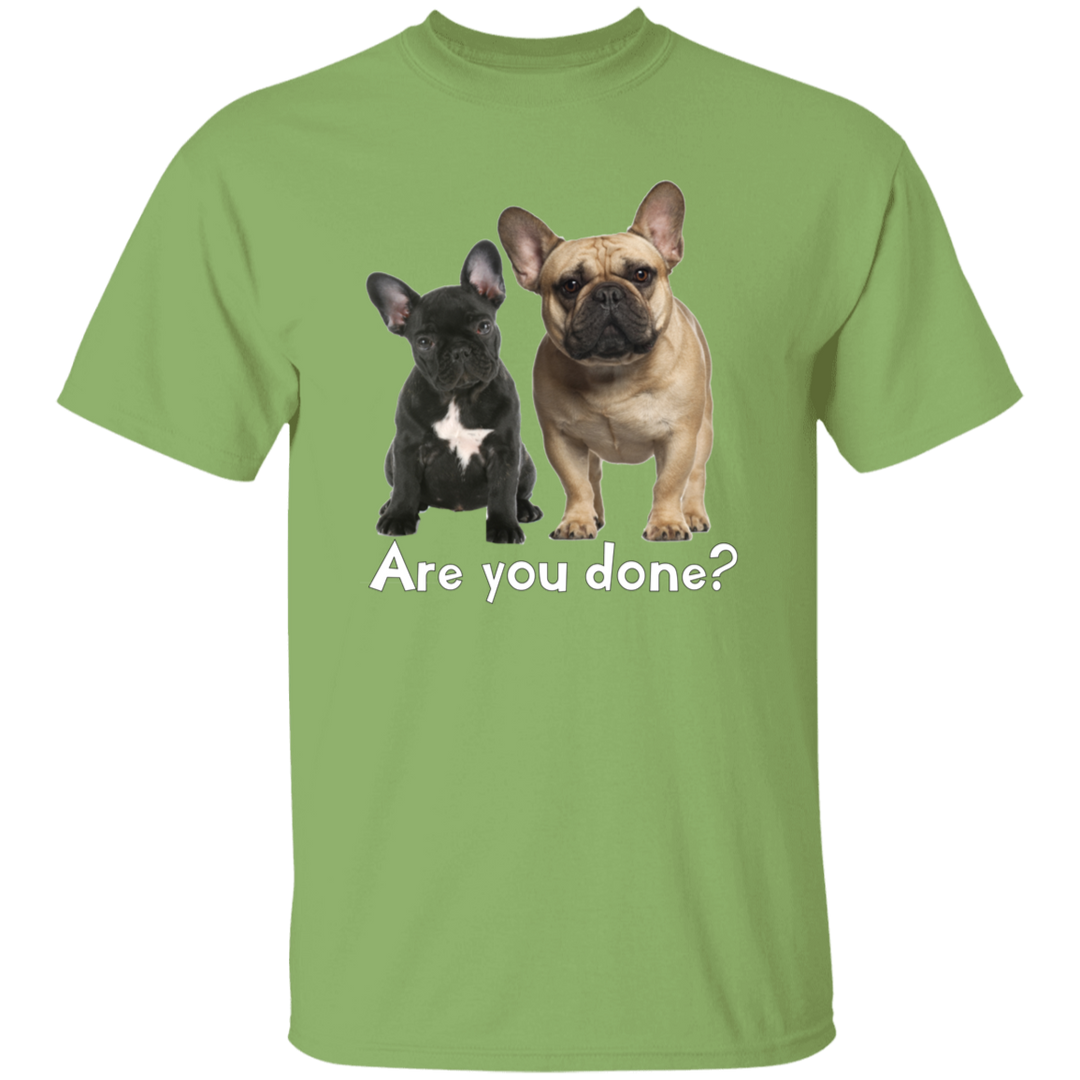 Are You Done (Frenchie) G500 5.3 oz. T-Shirt
