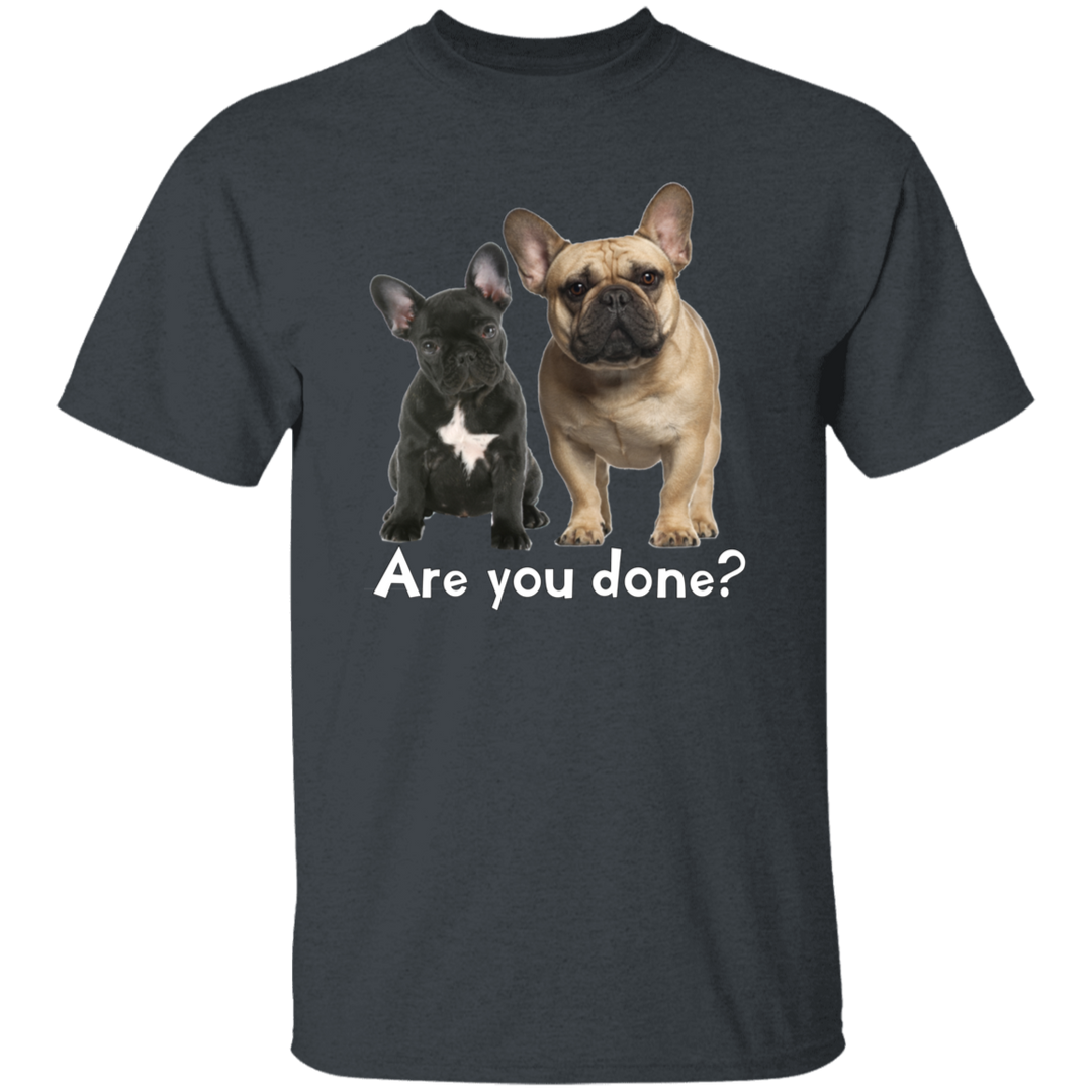 Are You Done (Frenchie) G500 5.3 oz. T-Shirt