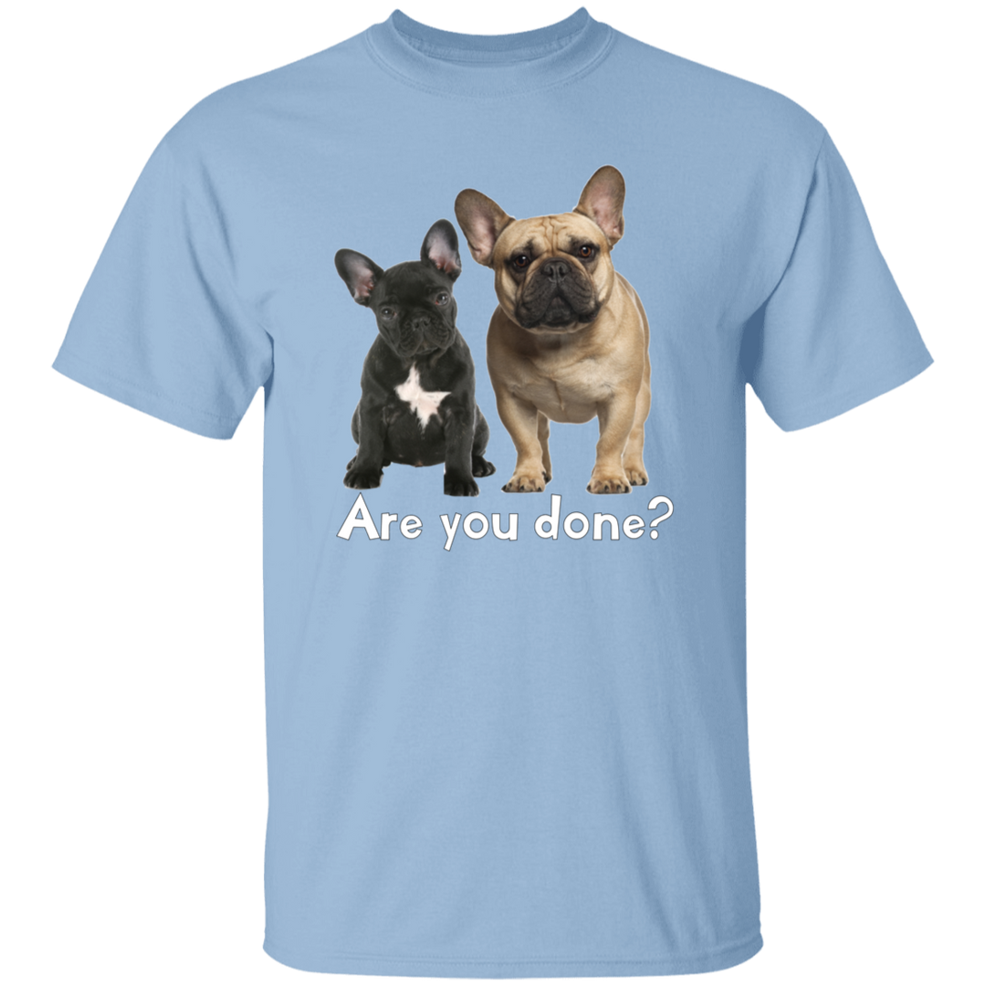Are You Done (Frenchie) G500 5.3 oz. T-Shirt