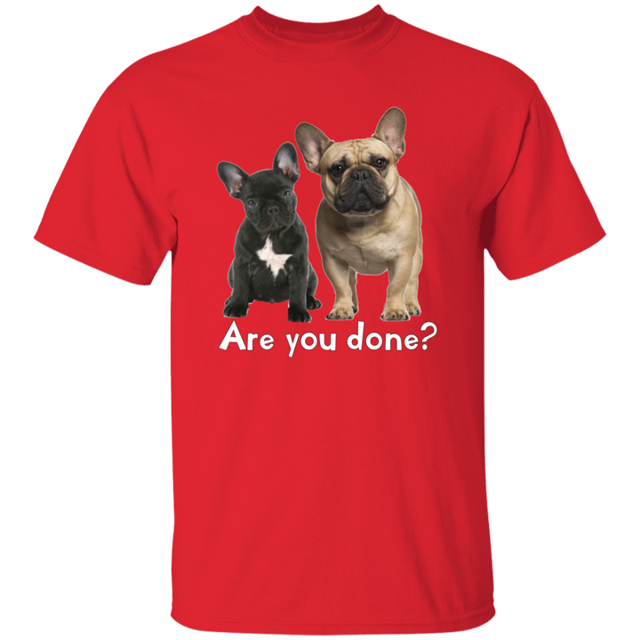 Are You Done (Frenchie) G500 5.3 oz. T-Shirt