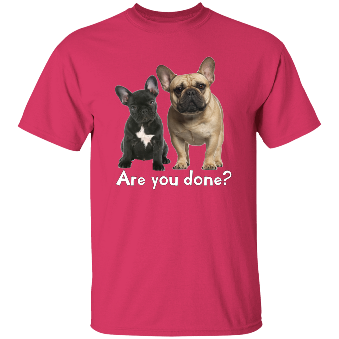 Are You Done (Frenchie) G500 5.3 oz. T-Shirt