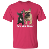 Are You Done (Frenchie) G500 5.3 oz. T-Shirt