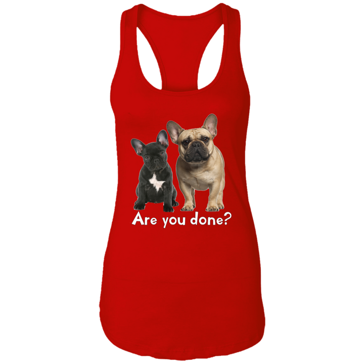 Are You Done (Frenchie) NL1533 Ladies Ideal Racerback Tank
