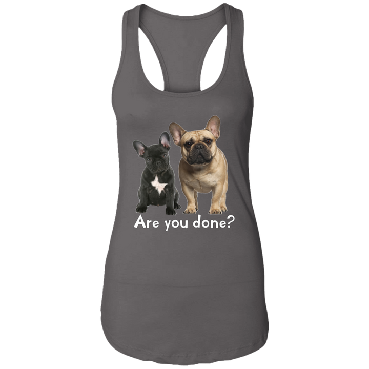 Are You Done (Frenchie) NL1533 Ladies Ideal Racerback Tank