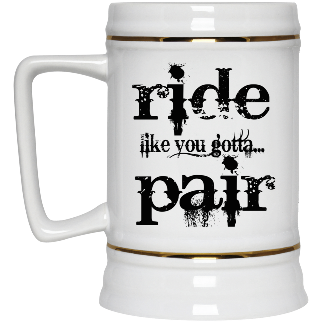 RIDE LIKE YOU GOTTA PAIR 22217 Beer Stein 22oz.