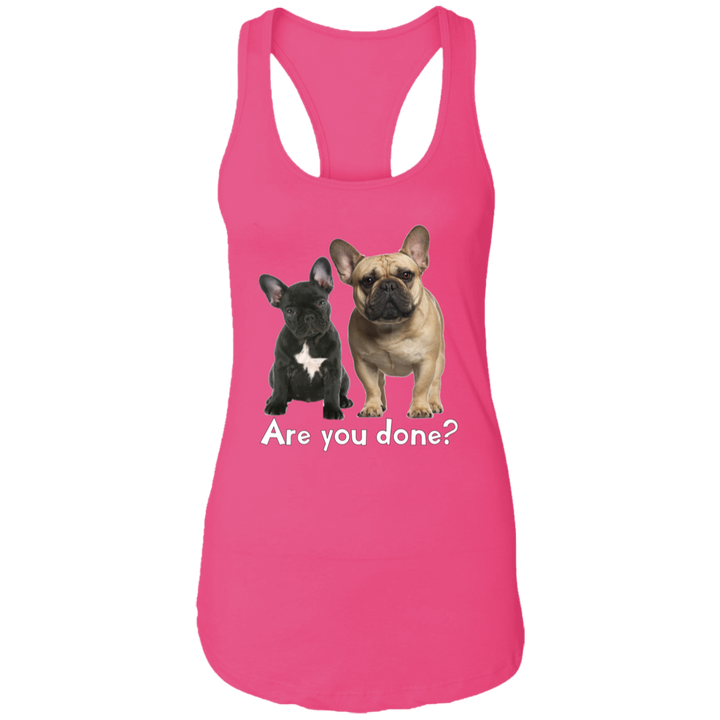 Are You Done (Frenchie) NL1533 Ladies Ideal Racerback Tank