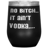IT AIN'T VODKA TUMBLERS (5 STYLES)