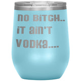 IT AIN'T VODKA TUMBLERS (5 STYLES)
