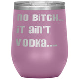 IT AIN'T VODKA TUMBLERS (5 STYLES)