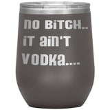 IT AIN'T VODKA TUMBLERS (5 STYLES)
