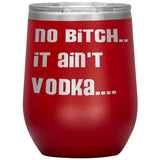 IT AIN'T VODKA TUMBLERS (5 STYLES)