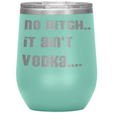 IT AIN'T VODKA TUMBLERS (5 STYLES)
