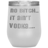IT AIN'T VODKA TUMBLERS (5 STYLES)